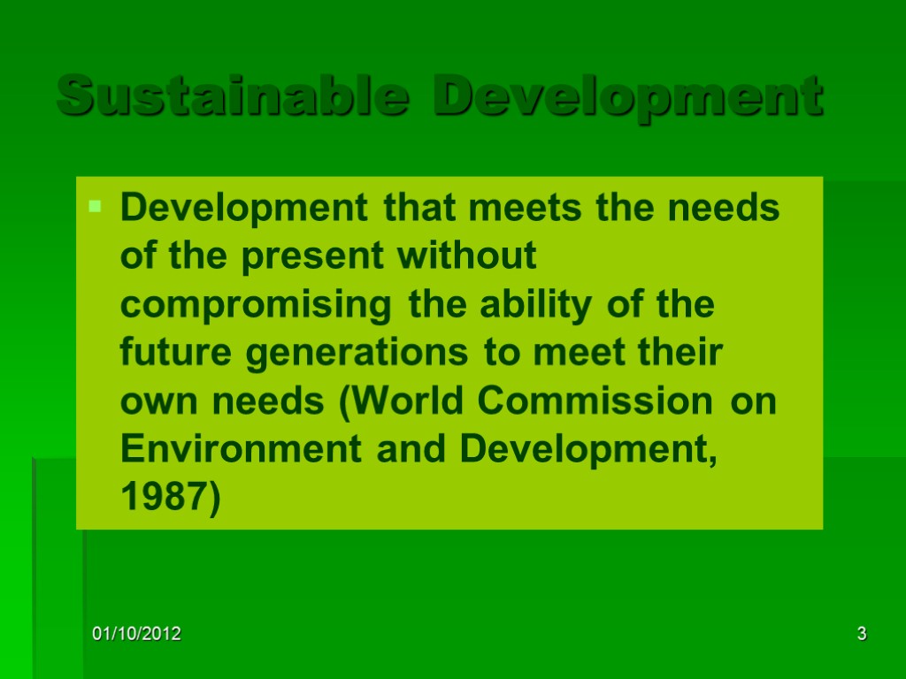 01/10/2012 3 Sustainable Development Development that meets the needs of the present without compromising